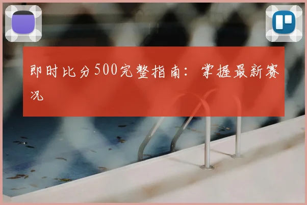 即时比分500完整指南：掌握最新赛况