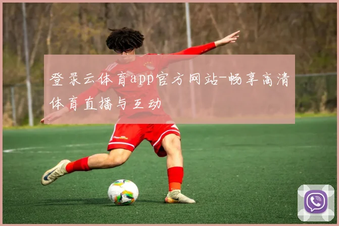 登录云体育app官方网站-畅享高清体育直播与互动