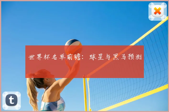 世界杯名单前瞻：球星与黑马预测