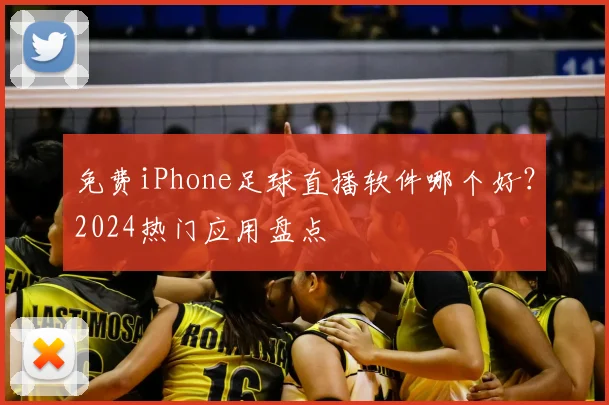 免费iPhone足球直播软件哪个好？2024热门应用盘点
